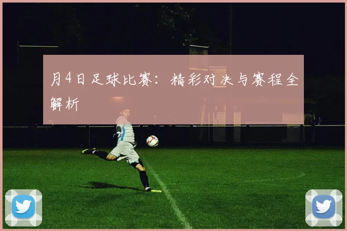 月4日足球比赛：精彩对决与赛程全解析
