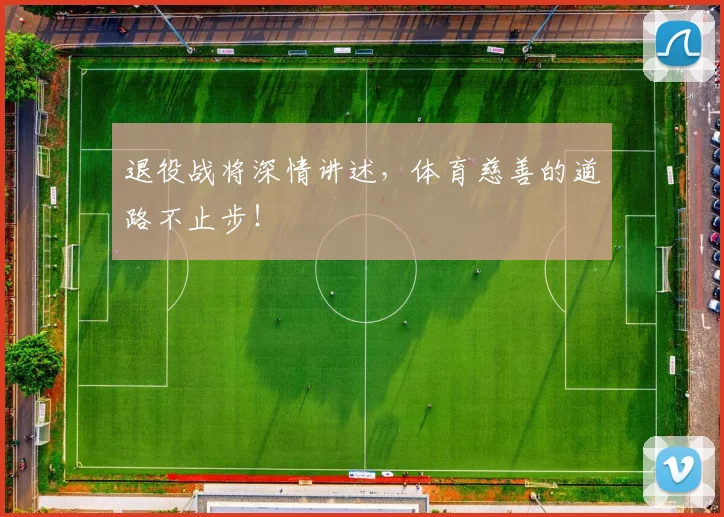 退役战将深情讲述,体育慈善的道路不止步!